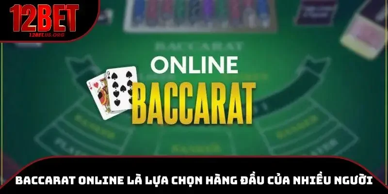 Baccarat online tại 12BET là lựa chọn hàng đầu của nhiều người