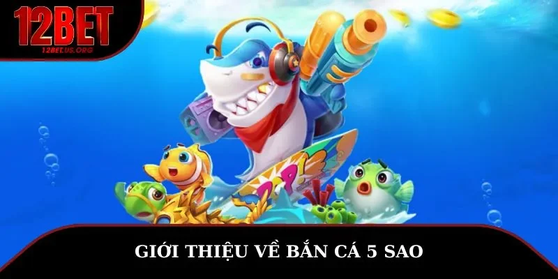 Giới thiệu về bắn cá 5 sao