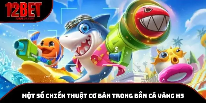 Một số chiến thuật cơ bản trong bắn cá vàng H5