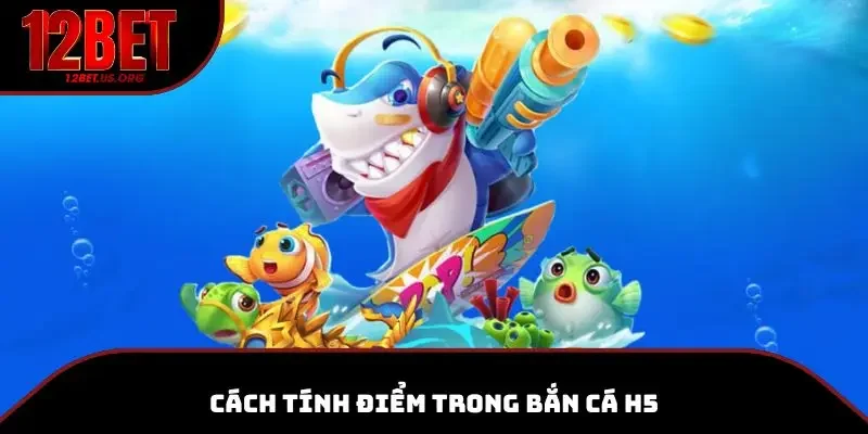 Điểm số trong bắn cá vàng H5 được tính dựa trên số lượng cá săn được