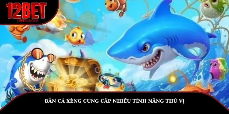 Bắn cá xèng cung cấp nhiều tính năng thú vị