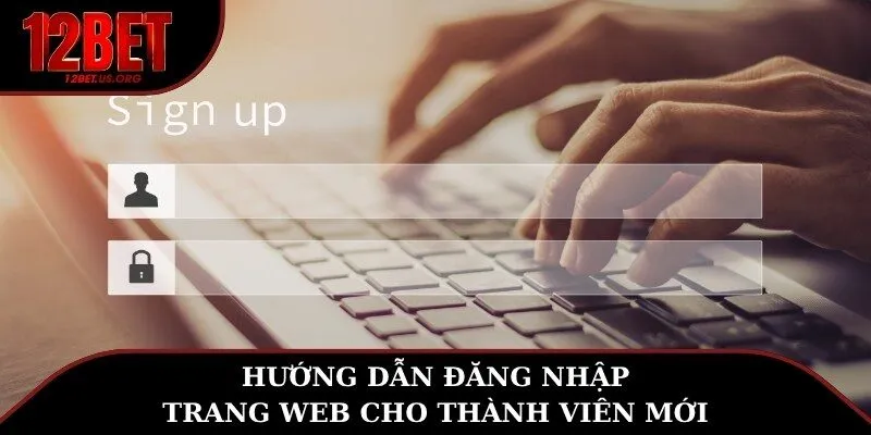 Hướng dẫn đăng nhập 12BET trang web cho thành viên mới