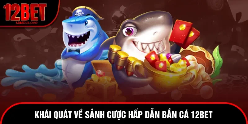 Khái quát về bắn cá 12bet