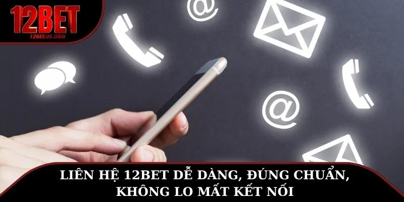 Liên hệ 12BET dễ dàng, đúng chuẩn, không lo mất kết nối