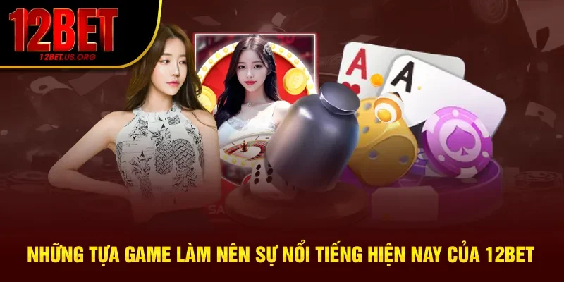 Những tựa game được hội viên ưa thích tại nhà cái 12Bet