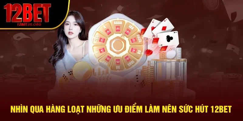 Hàng loạt những ưu điểm có tại nhà cái 12bet